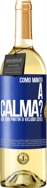 Envio grátis | Vinho branco Edição WHITE Como manter a calma? Hoje vou partir o veludo cotelê Etiqueta Azul. Etiqueta personalizável Vinho jovem Colheita 2023 Verdejo