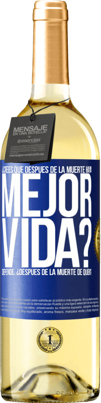 29,95 € Envío gratis | Vino Blanco Edición WHITE ¿Crees que después de la muerte haya mejor vida? Depende ¿Después de la muerte de quién? Etiqueta Azul. Etiqueta personalizable Vino joven Cosecha 2025 Verdejo