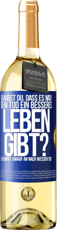 Kostenloser Versand | Weißwein WHITE Ausgabe Glaubst du, dass es nach dem Tod ein besseres Leben gibt? Es kommt darauf an. Nach wessen Tod? Blaue Markierung. Anpassbares Etikett Junger Wein Ernte 2023 Verdejo