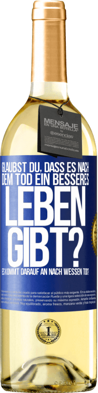 29,95 € Kostenloser Versand | Weißwein WHITE Ausgabe Glaubst du, dass es nach dem Tod ein besseres Leben gibt? Es kommt darauf an. Nach wessen Tod? Blaue Markierung. Anpassbares Etikett Junger Wein Ernte 2025 Verdejo