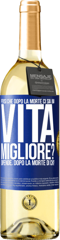 Spedizione Gratuita | Vino bianco Edizione WHITE Pensi che dopo la morte ci sia una vita migliore? Dipende Dopo la morte di chi? Etichetta Blu. Etichetta personalizzabile Vino giovane Raccogliere 2023 Verdejo