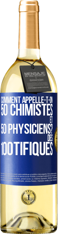 29,95 € | Vin blanc Édition WHITE Comment appelle-t-on 50 chimistes et 50 physiciens? Des 100tifiques Étiquette Bleue. Étiquette personnalisable Vin jeune Récolte 2023 Verdejo