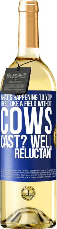 29,95 € | White Wine WHITE Edition What's happening to you? I feel like a field without cows. Cast? Well reluctant Blue Label. Customizable label Young wine Harvest 2024 Verdejo