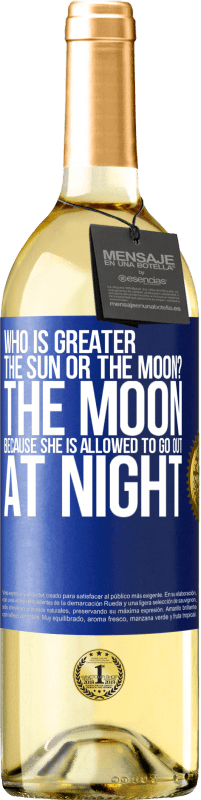 29,95 € Free Shipping | White Wine WHITE Edition Who is greater the sun or the moon? The moon, because she is allowed to go out at night Blue Label. Customizable label Young wine Harvest 2023 Verdejo