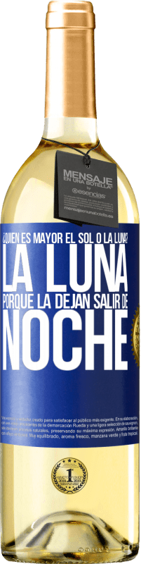 «¿Quién es mayor el sol o la luna? La luna, porque la dejan salir de noche» Edición WHITE