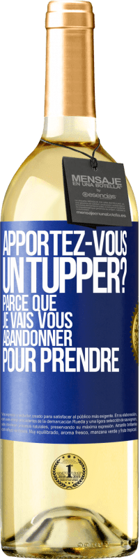 Envoi gratuit | Vin blanc Édition WHITE Apportez-vous un tupper? Parce que je vais vous abandonner pour prendre Étiquette Bleue. Étiquette personnalisable Vin jeune Récolte 2023 Verdejo