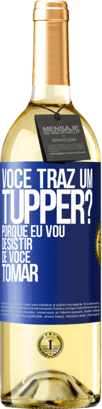 Envio grátis | Vinho branco Edição WHITE Você traz um tupper? Porque eu vou desistir de você tomar Etiqueta Azul. Etiqueta personalizável Vinho jovem Colheita 2023 Verdejo