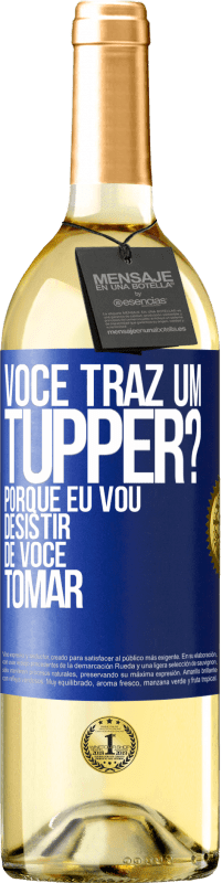 «Você traz um tupper? Porque eu vou desistir de você tomar» Edição WHITE