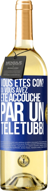 29,95 € | Vin blanc Édition WHITE Vous êtes con? Ou vous avez été accouché par un Télétubbi Étiquette Bleue. Étiquette personnalisable Vin jeune Récolte 2023 Verdejo