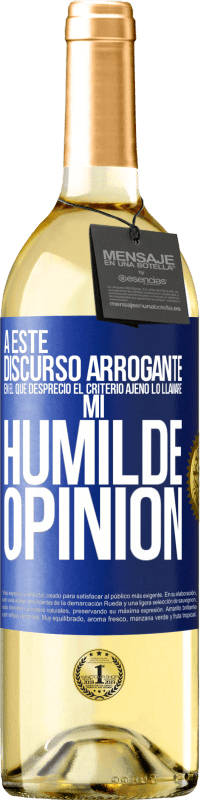 29,95 € | Vino Blanco Edición WHITE A este discurso arrogante en el que desprecio el criterio ajeno lo llamaré: mi humilde opinión Etiqueta Azul. Etiqueta personalizable Vino joven Cosecha 2023 Verdejo