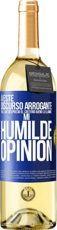 29,95 € | Vino Blanco Edición WHITE A este discurso arrogante en el que desprecio el criterio ajeno lo llamaré: mi humilde opinión Etiqueta Azul. Etiqueta personalizable Vino joven Cosecha 2025 Verdejo