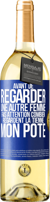 29,95 € | Vin blanc Édition WHITE Avant de regarder une autre femme, fais attention combien regardent la tienne, mon pote Étiquette Bleue. Étiquette personnalisable Vin jeune Récolte 2024 Verdejo