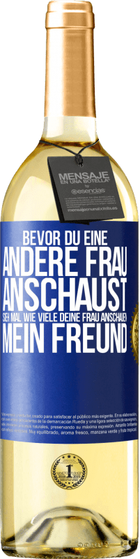 29,95 € | Weißwein WHITE Ausgabe Bevor du eine andere Frau anschaust, sieh mal wie viele deine Frau anschauen, mein Freund Blaue Markierung. Anpassbares Etikett Junger Wein Ernte 2024 Verdejo