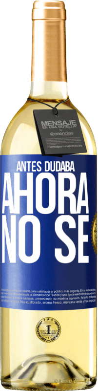 «Antes dudaba, ahora no sé» Edición WHITE