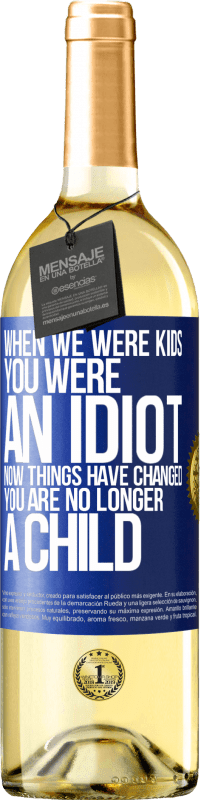 Free Shipping | White Wine WHITE Edition When we were kids, you were an idiot. Now things have changed. You are no longer a child Blue Label. Customizable label Young wine Harvest 2023 Verdejo