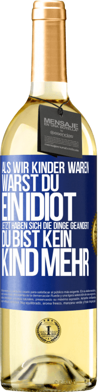 Kostenloser Versand | Weißwein WHITE Ausgabe Als wir Kinder waren, warst du ein Idiot. Jetzt haben sich die Dinge geändert. Du bist kein Kind mehr Blaue Markierung. Anpassbares Etikett Junger Wein Ernte 2023 Verdejo