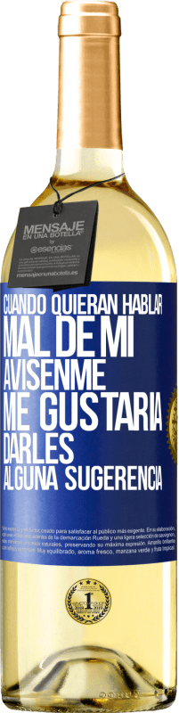 29,95 € | Vino Blanco Edición WHITE Cuando quieran hablar mal de mí, avísenme. Me gustaría darles alguna sugerencia Etiqueta Azul. Etiqueta personalizable Vino joven Cosecha 2024 Verdejo