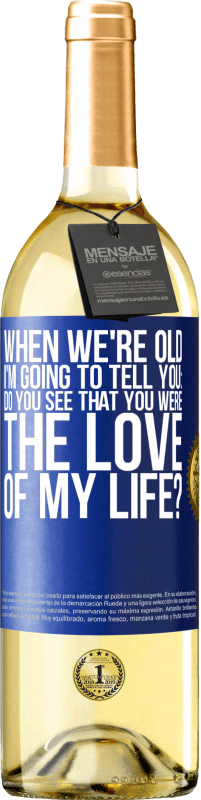 29,95 € | White Wine WHITE Edition When we're old, I'm going to tell you: Do you see that you were the love of my life? Blue Label. Customizable label Young wine Harvest 2023 Verdejo