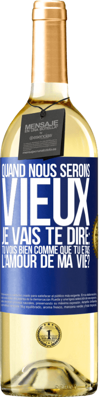 29,95 € | Vin blanc Édition WHITE Quand nous serons vieux, je vais te dire: tu vois bien comme que tu étais l'amour de ma vie? Étiquette Bleue. Étiquette personnalisable Vin jeune Récolte 2023 Verdejo