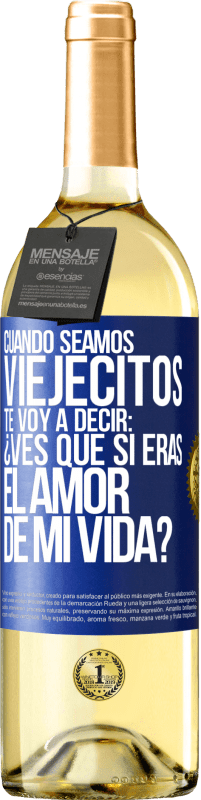 29,95 € | Vino Blanco Edición WHITE Cuando seamos viejecitos te voy a decir: ¿Ves que sí eras el amor de mi vida? Etiqueta Azul. Etiqueta personalizable Vino joven Cosecha 2024 Verdejo