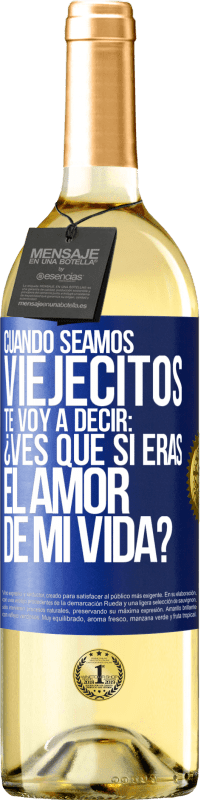 29,95 € Envío gratis | Vino Blanco Edición WHITE Cuando seamos viejecitos te voy a decir: ¿Ves que sí eras el amor de mi vida? Etiqueta Azul. Etiqueta personalizable Vino joven Cosecha 2025 Verdejo