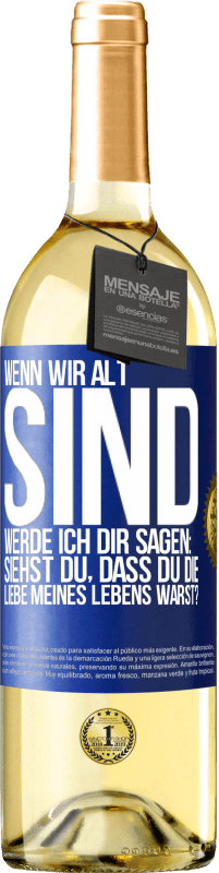 29,95 € | Weißwein WHITE Ausgabe Wenn wir alt sind, werde ich dir sagen: Siehst du, dass du die Liebe meines Lebens warst? Blaue Markierung. Anpassbares Etikett Junger Wein Ernte 2024 Verdejo