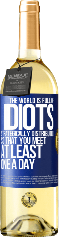 «The world is full of idiots strategically distributed so that you meet at least one a day» WHITE Edition