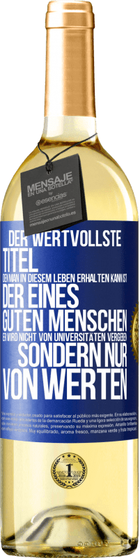 Kostenloser Versand | Weißwein WHITE Ausgabe Der wertvollste Titel, den man in diesem Leben erhalten kann, ist der eines guten Menschen. Er wird nicht von Universitäten verg Blaue Markierung. Anpassbares Etikett Junger Wein Ernte 2023 Verdejo