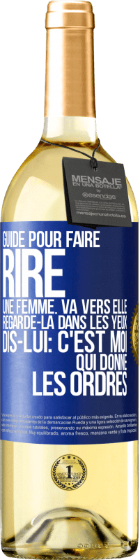 Envoi gratuit | Vin blanc Édition WHITE Guide pour faire rire une femme: va vers elle. Regarde-la dans les yeux. Dis-lui: c'est moi qui donne les ordres Étiquette Bleue. Étiquette personnalisable Vin jeune Récolte 2023 Verdejo