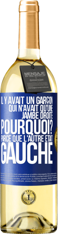 29,95 € | Vin blanc Édition WHITE Il y avait un garçon qui n'avait qu'une jambe droite. Pourquoi? Parce que l'autre était gauche Étiquette Bleue. Étiquette personnalisable Vin jeune Récolte 2023 Verdejo