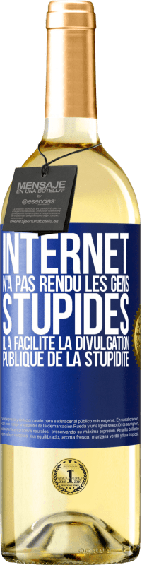 Envoi gratuit | Vin blanc Édition WHITE Internet n'a pas rendu les gens stupides, il a facilité la divulgation publique de la stupidité Étiquette Bleue. Étiquette personnalisable Vin jeune Récolte 2023 Verdejo