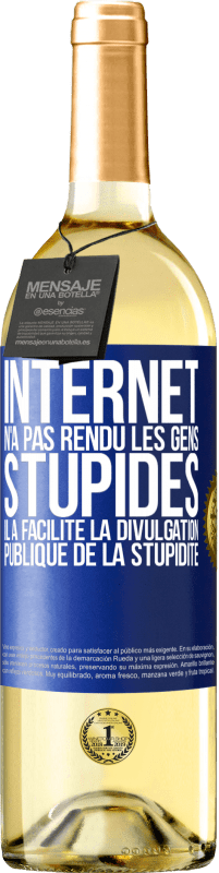 «Internet n'a pas rendu les gens stupides, il a facilité la divulgation publique de la stupidité» Édition WHITE