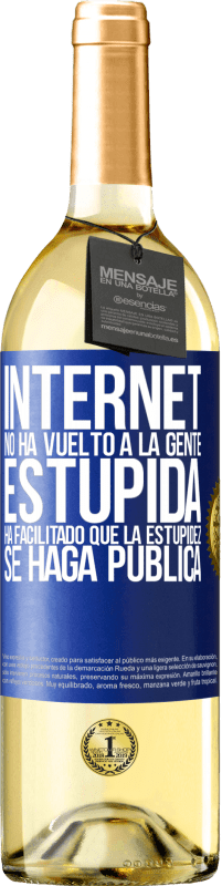 Envío gratis | Vino Blanco Edición WHITE Internet no ha vuelto a la gente estúpida, ha facilitado que la estupidez se haga pública Etiqueta Azul. Etiqueta personalizable Vino joven Cosecha 2023 Verdejo