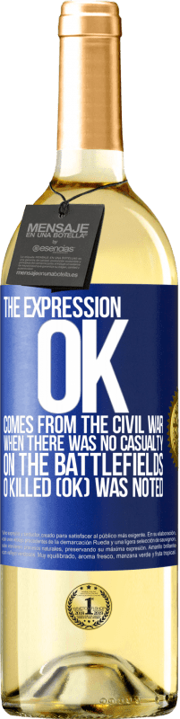 Free Shipping | White Wine WHITE Edition The expression OK comes from the Civil War, when there was no casualty on the battlefields, 0 Killed (OK) was noted Blue Label. Customizable label Young wine Harvest 2023 Verdejo