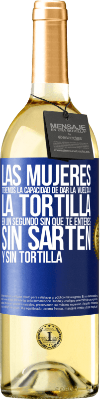 29,95 € Envío gratis | Vino Blanco Edición WHITE Las mujeres tenemos la capacidad de dar la vuelta a la tortilla en un segundo. Sin que te enteres, sin sartén y sin tortilla Etiqueta Azul. Etiqueta personalizable Vino joven Cosecha 2025 Verdejo