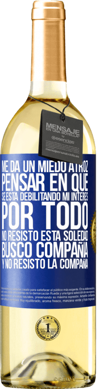 29,95 € Envío gratis | Vino Blanco Edición WHITE Me da un miedo atroz pensar en que se está debilitando mi interés por todo. No resisto esta soledad. Busco compañía y no Etiqueta Azul. Etiqueta personalizable Vino joven Cosecha 2023 Verdejo