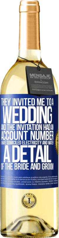 29,95 € | White Wine WHITE Edition They invited me to a wedding and the invitation had an account number. I have domiciled electricity and water. A detail of Blue Label. Customizable label Young wine Harvest 2023 Verdejo