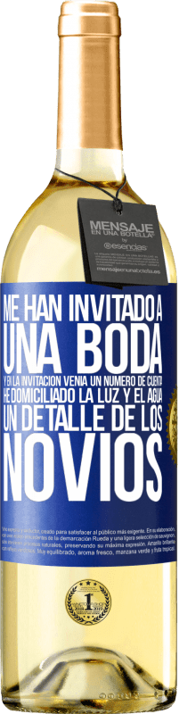 29,95 € Envío gratis | Vino Blanco Edición WHITE Me han invitado a una boda y en la invitación venía un número de cuenta. He domiciliado la luz y el agua. Un detalle de los Etiqueta Azul. Etiqueta personalizable Vino joven Cosecha 2025 Verdejo