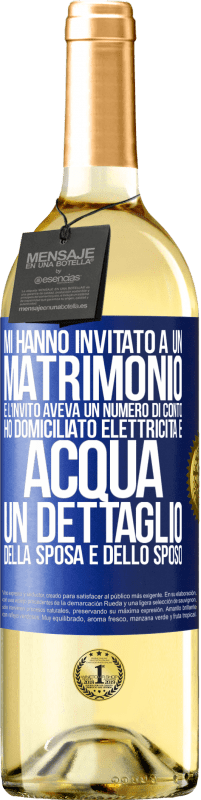 29,95 € | Vino bianco Edizione WHITE Mi hanno invitato a un matrimonio e l'invito aveva un numero di conto. Ho domiciliato elettricità e acqua. Un dettaglio Etichetta Blu. Etichetta personalizzabile Vino giovane Raccogliere 2024 Verdejo