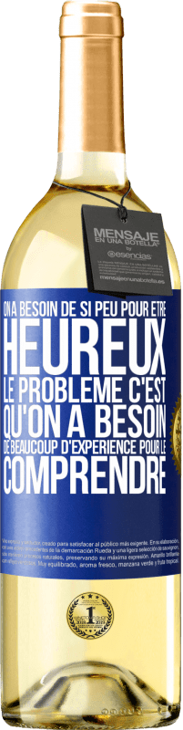 Envoi gratuit | Vin blanc Édition WHITE On a besoin de si peu pour être heureux ... Le problème c'est qu'on a besoin de beaucoup d'expérience pour le comprendre Étiquette Bleue. Étiquette personnalisable Vin jeune Récolte 2023 Verdejo