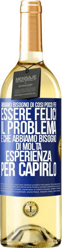 Spedizione Gratuita | Vino bianco Edizione WHITE Abbiamo bisogno di così poco per essere felici ... Il problema è che abbiamo bisogno di molta esperienza per capirlo Etichetta Blu. Etichetta personalizzabile Vino giovane Raccogliere 2023 Verdejo