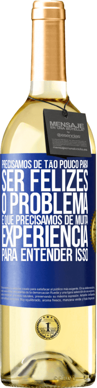 Envio grátis | Vinho branco Edição WHITE Precisamos de tão pouco para ser felizes ... O problema é que precisamos de muita experiência para entender isso Etiqueta Azul. Etiqueta personalizável Vinho jovem Colheita 2023 Verdejo