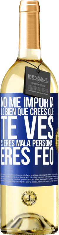 Envío gratis | Vino Blanco Edición WHITE No me importa lo bien que crees que te ves, si eres mala persona… eres feo Etiqueta Azul. Etiqueta personalizable Vino joven Cosecha 2023 Verdejo