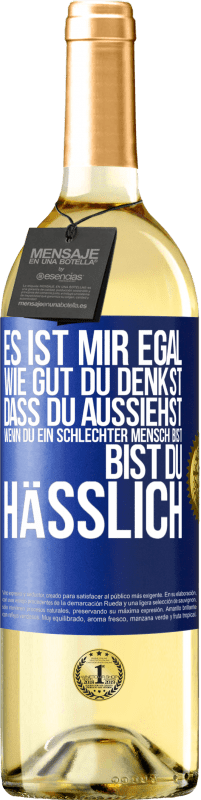 Kostenloser Versand | Weißwein WHITE Ausgabe Es ist mir egal, wie gut du denkst, dass du aussiehst, wenn du ein schlechter Mensch bist ... bist du hässlich Blaue Markierung. Anpassbares Etikett Junger Wein Ernte 2023 Verdejo