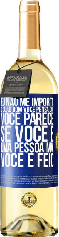 Envio grátis | Vinho branco Edição WHITE Eu não me importo o quão bom você pensa que você parece, se você é uma pessoa má ... você é feio Etiqueta Azul. Etiqueta personalizável Vinho jovem Colheita 2023 Verdejo