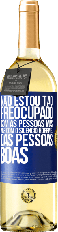 Envio grátis | Vinho branco Edição WHITE Não estou tão preocupado com as pessoas más, mas com o silêncio horrível das pessoas boas Etiqueta Azul. Etiqueta personalizável Vinho jovem Colheita 2023 Verdejo