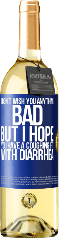 Free Shipping | White Wine WHITE Edition I don't wish you anything bad, but I hope you have a coughing fit with diarrhea Blue Label. Customizable label Young wine Harvest 2023 Verdejo