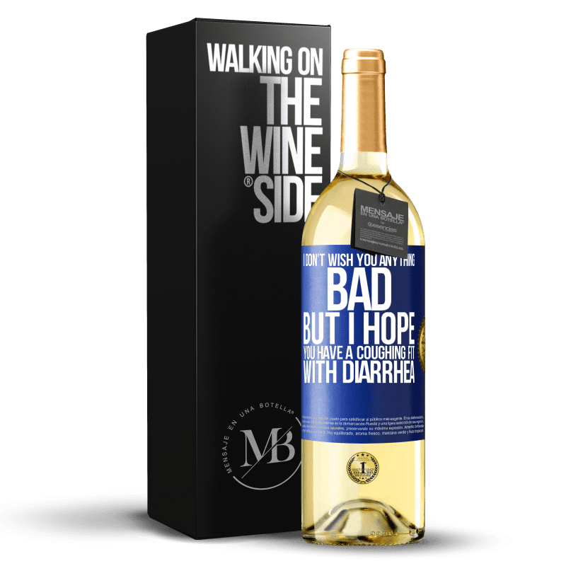 29,95 € Free Shipping | White Wine WHITE Edition I don't wish you anything bad, but I hope you have a coughing fit with diarrhea Blue Label. Customizable label Young wine Harvest 2025 Verdejo