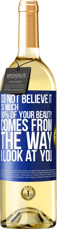 Free Shipping | White Wine WHITE Edition Do not believe it so much. 90% of your beauty comes from the way I look at you Blue Label. Customizable label Young wine Harvest 2023 Verdejo