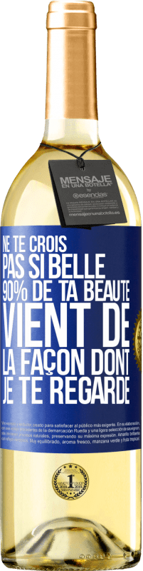 Envoi gratuit | Vin blanc Édition WHITE Ne te crois pas si belle. 90% de ta beauté vient de la façon dont je te regarde Étiquette Bleue. Étiquette personnalisable Vin jeune Récolte 2023 Verdejo